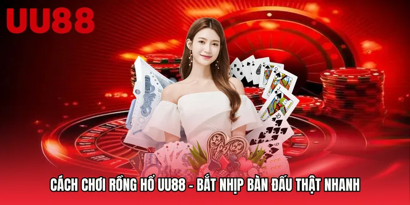 Cách Chơi Rồng Hổ UU88 - Bắt Nhịp Bàn Đấu Thật Nhanh