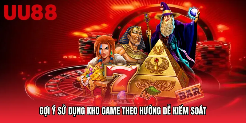 Gợi ý sử dụng kho game theo hướng dễ kiểm soát
