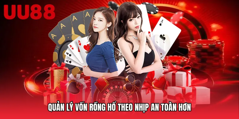 Quản lý vốn Rồng Hổ theo nhịp an toàn hơn